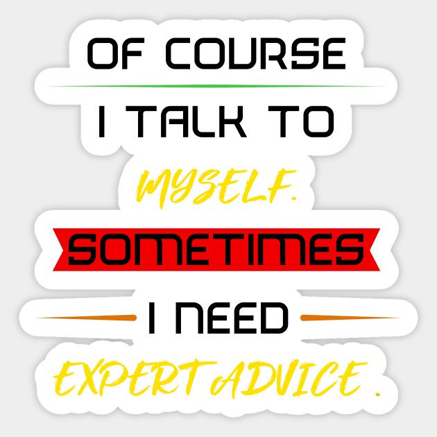 Of course I talk to myself. Sometimes I need expert advice. Sticker by FAT1H